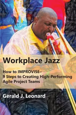 Workplace Jazz: How to IMPROVISE - 9 kroków do stworzenia zwinnych zespołów projektowych o wysokiej wydajności - Workplace Jazz: How to IMPROVISE-9 Steps to Creating High-Performing Agile Project Teams