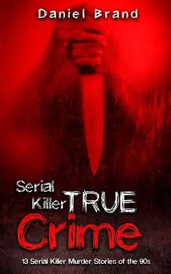 Serial Killers True Crime: 13 historii seryjnych morderców z lat 90. - Serial Killers True Crime: 13 Serial Killer Murder Stories of the 90s