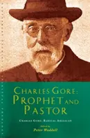 Charles Gore: Radykalny anglikanin: Charles Gore i jego pisma - Charles Gore: Radical Anglican: Charles Gore and His Writings