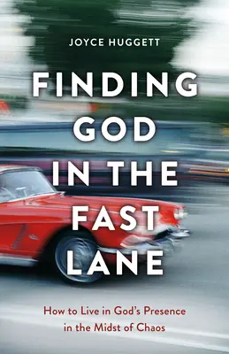 Odnaleźć Boga w szybkim tempie: Jak żyć w Bożej obecności pośród chaosu? - Finding God in the Fast Lane: How to Live in God's Presence in the Midst of Chaos