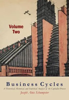 Cykle koniunkturalne [tom drugi]: Teoretyczna, historyczna i statystyczna analiza procesu kapitalistycznego - Business Cycles [Volume Two]: A Theoretical, Historical, and Statistical Analysis of the Capitalist Process