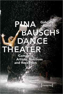 Teatr tańca Piny Bausch: Firma, praktyki artystyczne i odbiór - Pina Bausch's Dance Theater: Company, Artistic Practices, and Reception