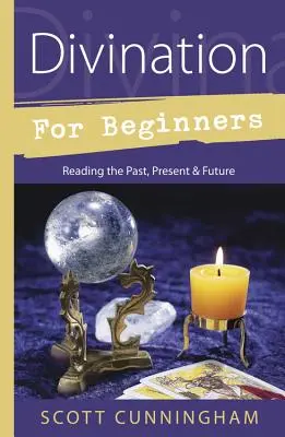 Wróżbiarstwo dla początkujących: Czytanie przeszłości, teraźniejszości i przyszłości - Divination for Beginners: Reading the Past, Present & Future