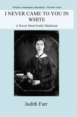 Nigdy nie przyszłam do ciebie w bieli: Powieść o Emily Dickinson - I Never Came to You in White: A Novel about Emily Dickinson