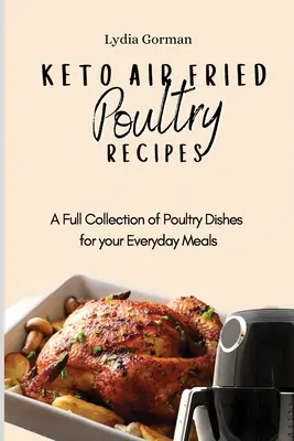 Przepisy na drób smażony na powietrzu Keto: Pełna kolekcja dań drobiowych do codziennych posiłków - Keto Air Fried Poultry Recipes: A Full Collection of Poultry Dishes for your Everyday Meals