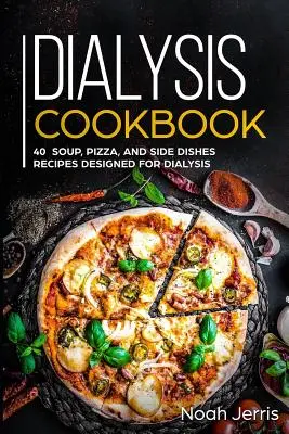 Dialyse-Kochbuch: 40+ Suppen-, Pizza- und Beilagenrezepte speziell für die Dialyse - Dialysis Cookbook: 40+ Soup, Pizza, and Side Dishes recipes designed for dialysis