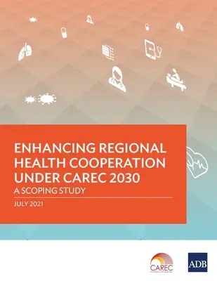 Wzmocnienie regionalnej współpracy w dziedzinie zdrowia w ramach CAREC 2030: studium zakresu - Enhancing Regional Health Cooperation under CAREC 2030: A Scoping Study