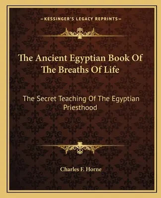 Starożytna egipska księga tchnień życia: Tajemne nauki egipskiego kapłaństwa - The Ancient Egyptian Book of the Breaths of Life: The Secret Teaching of the Egyptian Priesthood