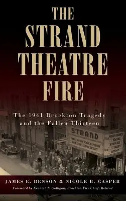 Pożar w teatrze Strand: tragedia w Brockton w 1941 roku i upadła trzynastka - The Strand Theatre Fire: The 1941 Brockton Tragedy and the Fallen Thirteen