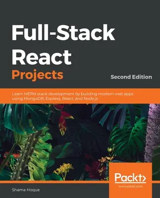 Projekty React z pełnym stosem - wydanie drugie: Naucz się programowania MERN stack, budując nowoczesne aplikacje internetowe przy użyciu MongoDB, Express, React i Node.js. - Full-Stack React Projects - Second Edition: Learn MERN stack development by building modern web apps using MongoDB, Express, React, and Node.js