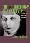 Archeologia niepokoju: Rosyjski srebrny wiek i jego dziedzictwo - The Archaeology of Anxiety: The Russian Silver Age and Its Legacy