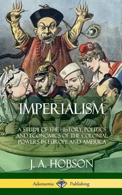 Imperializm: Studium historii, polityki i ekonomii mocarstw kolonialnych w Europie i Ameryce (Hardcover) - Imperialism: A Study of the History, Politics and Economics of the Colonial Powers in Europe and America (Hardcover)