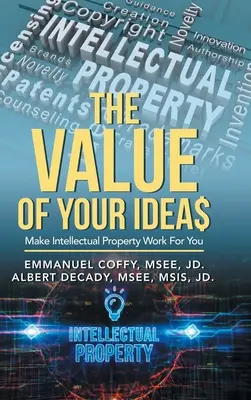 The Value of Your Idea$: Spraw, by własność intelektualna pracowała dla ciebie - The Value of Your Idea$: Make Intellectual Property Work for You