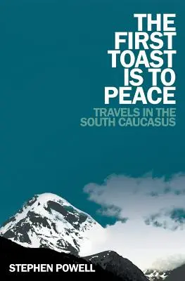 Pierwszy toast za pokój: Podróże po Południowym Kaukazie - The First Toast is to Peace: Travels in the South Caucasus