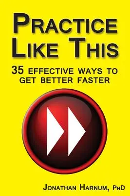 Ćwicz tak! 35 skutecznych sposobów na szybsze osiąganie lepszych wyników - Practice Like This!: 35 Effective Ways to Get Better Faster