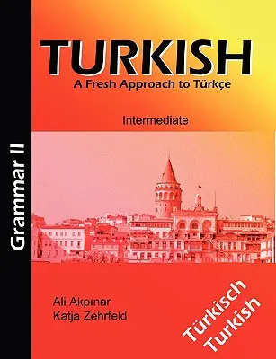 Turecka gramatyka II / Trkische Grammatik II: świeże podejście do języka tureckiego - Turkish Grammar II / Trkische Grammatik II: A Fresh Approach to Trkce