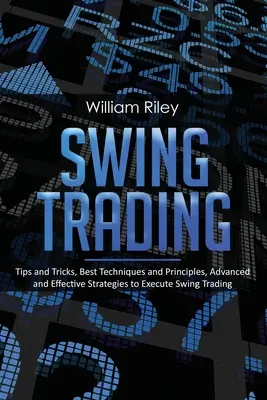 Swing Trading: Wskazówki i triki, najlepsze techniki i zasady, zaawansowane i skuteczne strategie realizacji transakcji Swing Trading - Swing Trading: Tips and Tricks, Best Techniques and Principles, Advanced and Effective Strategies to Execute Swing Trading