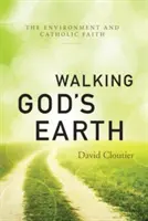 Chodząc po Bożej Ziemi: Środowisko i wiara katolicka - Walking God's Earth: The Environment and Catholic Faith