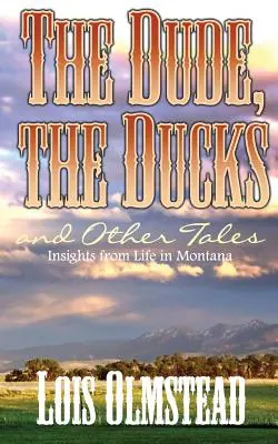 Koleś, kaczki i inne opowieści: Spostrzeżenia z życia w Montanie - The Dude, the Ducks and Other Tales: Insights from Life in Montana