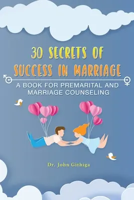 30 sekretów sukcesu w małżeństwie: Książka do poradnictwa przedmałżeńskiego i małżeńskiego - 30 Secrets of Success in Marriage: A Book for Premarital and Marriage Counseling