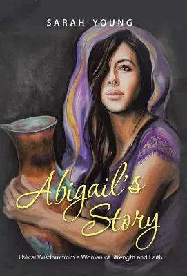 Historia Abigail: Biblijna mądrość od kobiety siły i wiary - Abigail's Story: Biblical Wisdom from a Woman of Strength and Faith