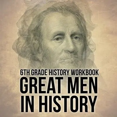 Zeszyt ćwiczeń do historii 6. klasy: Wielcy ludzie w historii - 6th Grade History Workbook: Great Men in History