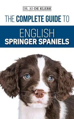 Kompletny przewodnik po angielskich springer spanielach: Poznaj podstawy szkolenia, żywienia, przywołania, polowania, pielęgnacji, opieki zdrowotnej i nie tylko - The Complete Guide to English Springer Spaniels: Learn the Basics of Training, Nutrition, Recall, Hunting, Grooming, Health Care and more