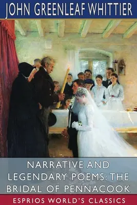 Wiersze narracyjne i legendarne: Panna młoda z Pennacook (Esprios Classics) - Narrative and Legendary Poems: The Bridal of Pennacook (Esprios Classics)