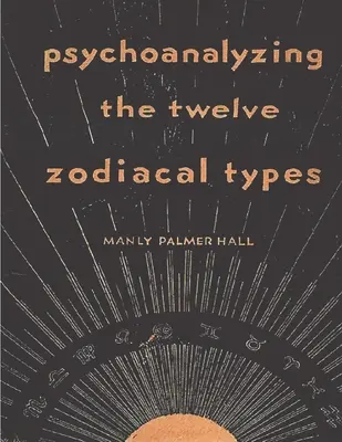 Psychoanaliza dwunastu typów zodiakalnych - Psychoanalyzing the Twelve Zodiacal Types