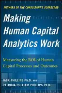 Making Human Capital Analytics Work: Pomiar roli procesów i wyników związanych z kapitałem ludzkim - Making Human Capital Analytics Work: Measuring the Roi of Human Capital Processes and Outcomes