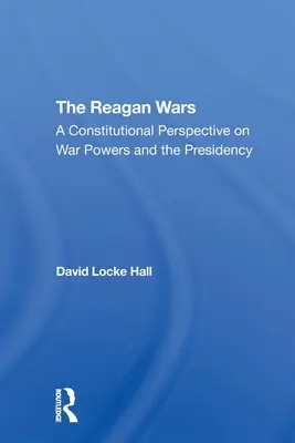 Wojny Reagana: konstytucyjna perspektywa uprawnień wojennych i prezydencji - The Reagan Wars: A Constitutional Perspective on War Powers and the Presidency