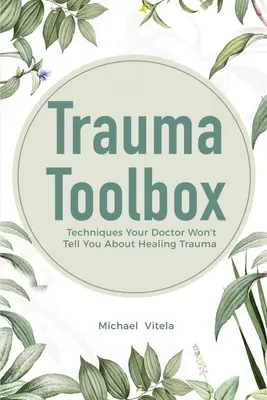 Trauma Toolbox: Techniki, których lekarz nie powie ci o leczeniu traumy - Trauma Toolbox: Techniques Your Doctor Won't Tell You About Healing Trauma