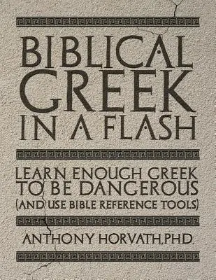 Greka biblijna w mgnieniu oka: naucz się wystarczająco greki, aby być niebezpiecznym i korzystać z narzędzi biblijnych - Biblical Greek in a Flash: Learn Enough Greek to Be Dangerous And Use Bible Reference Tools