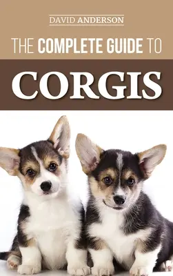 Kompletny przewodnik po Corgisach: Wszystko, co należy wiedzieć o rasach psów Pembroke Welsh i Cardigan Welsh Corgi - The Complete Guide to Corgis: Everything to Know About Both the Pembroke Welsh and Cardigan Welsh Corgi Dog Breeds