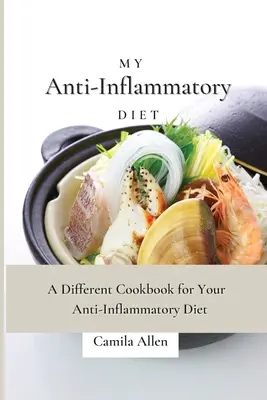 Moja dieta przeciwzapalna: Inna książka kucharska dla diety przeciwzapalnej - My Anti-Inflammatory Diet: A Different Cookbook for Your Anti-Inflammatory Diet