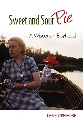 Słodko-kwaśne ciasto: Chłopięce lata w Wisconsin - Sweet and Sour Pie: A Wisconsin Boyhood