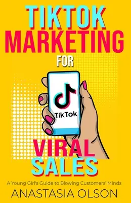 TikTok Marketing dla sprzedaży wirusowej: Przewodnik młodej dziewczyny po rozsadzaniu umysłów klientów - TikTok Marketing for Viral Sales: A Young Girl's Guide to Blowing Customers' Minds