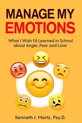 Zarządzaj moimi emocjami: Czego chciałbym się nauczyć w szkole o gniewie, strachu i miłości - Manage My Emotions: What I Wish I'd Learned in School about Anger, Fear and Love