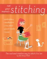 Nie zszywam twojej mamy: fajny i kreatywny sposób na zszycie go z nimi - Not Your Mama's Stitching: The Cool and Creative Way to Stitch It to 'em