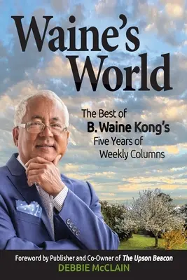 Waine's World: Najlepsze z pięciu lat cotygodniowych kolumn B. Waine Konga - Waine's World: The Best of B. Waine Kong's Five Years of Weekly Columns