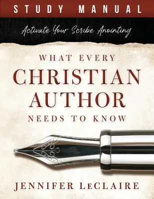 Co każdy chrześcijański pisarz powinien wiedzieć: Aktywuj namaszczenie skryby (podręcznik do studiowania) - What Every Christian Writer Needs to Know: Activate Your Scribe Anointing (Study Manual)