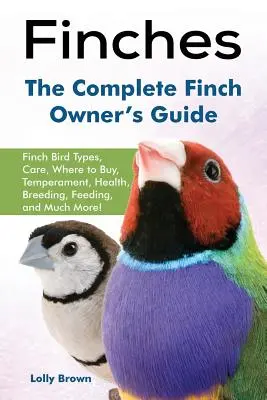 Zięby: Rodzaje zięb, pielęgnacja, gdzie kupić, temperament, zdrowie, hodowla, karmienie i wiele więcej! The Complete Finch Owner' - Finches: Finch Bird Types, Care, Where to Buy, Temperament, Health, Breeding, Feeding, and Much More! The Complete Finch Owner'