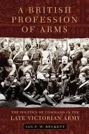 Brytyjska profesja broni: polityka dowodzenia w późnowiktoriańskiej armii - A British Profession of Arms: The Politics of Command in the Late Victorian Army