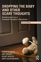 Upuszczanie dziecka i inne przerażające myśli: Przerwanie cyklu niechcianych myśli w okresie rodzicielstwa - Dropping the Baby and Other Scary Thoughts: Breaking the Cycle of Unwanted Thoughts in Parenthood