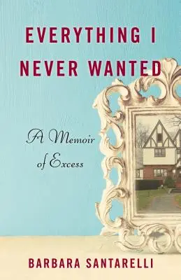 Everything I Never Wanted: Pamiętnik nadmiaru - Everything I Never Wanted: A Memoir of Excess