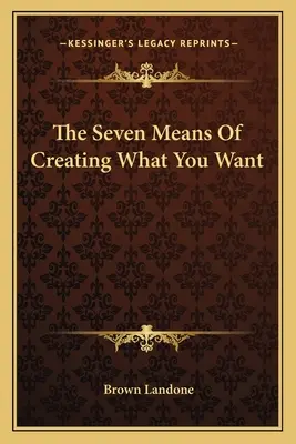 Siedem sposobów tworzenia tego, czego pragniesz - The Seven Means of Creating What You Want