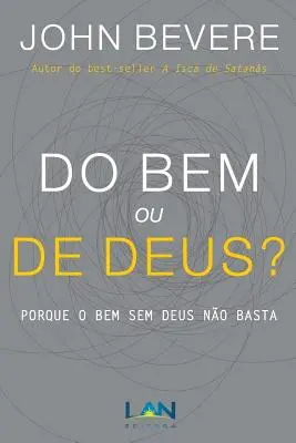 Do Bem ou De Deus? Porque o Bem Sem Deus No Basta - Do Bem ou De Deus?: Porque o Bem Sem Deus No Basta