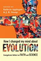 Jak zmieniłem zdanie na temat ewolucji: Ewangelicy zastanawiają się nad wiarą i nauką - How I Changed My Mind about Evolution: Evangelicals Reflect on Faith and Science