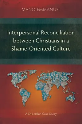 Interpersonalne pojednanie między chrześcijanami w kulturze opartej na wstydzie: Studium przypadku ze Sri Lanki - Interpersonal Reconciliation between Christians in a Shame-Oriented Culture: A Sri Lankan Case Study