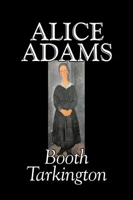 Alice Adams, Booth Tarkington, literatura piękna, klasyka, literackie - Alice Adams by Booth Tarkington, Fiction, Classics, Literary